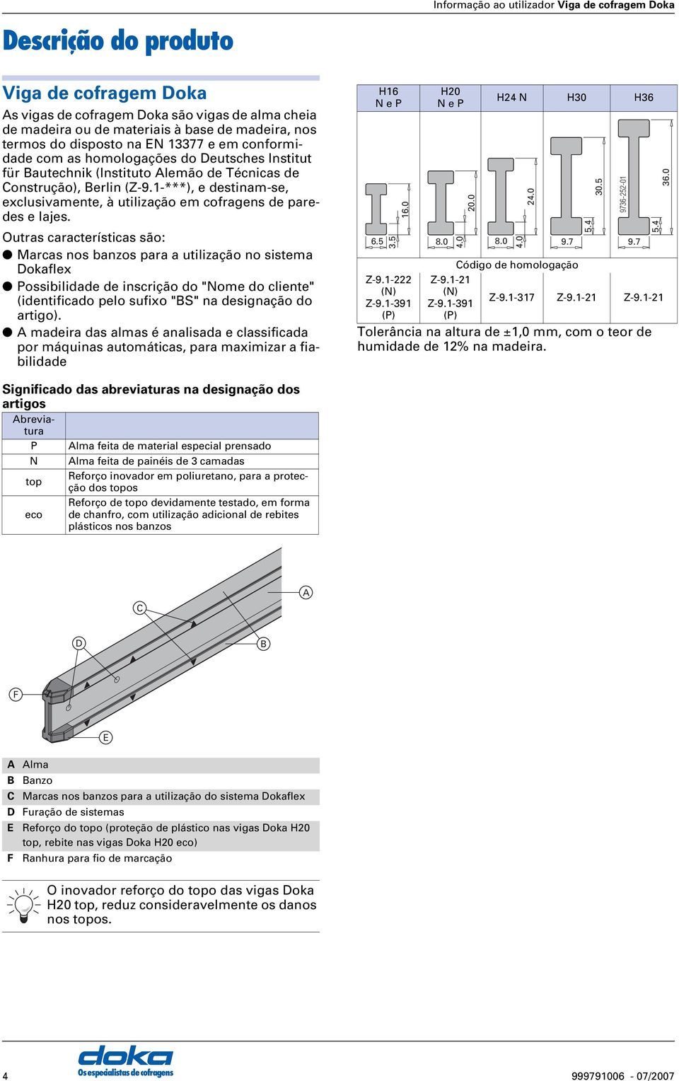 0 As vigs de cofrgem Dok são vigs de lm chei de mdeir ou de mteriis à bse de mdeir, nos termos do disposto n E 13377 e em conformidde com s homologções do Deutsches Institut für Butechnik (Instituto