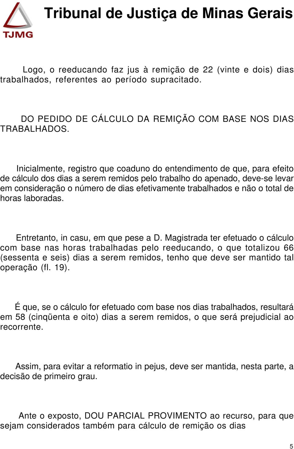 trabalhados e não o total de horas laboradas. Entretanto, in casu, em que pese a D.