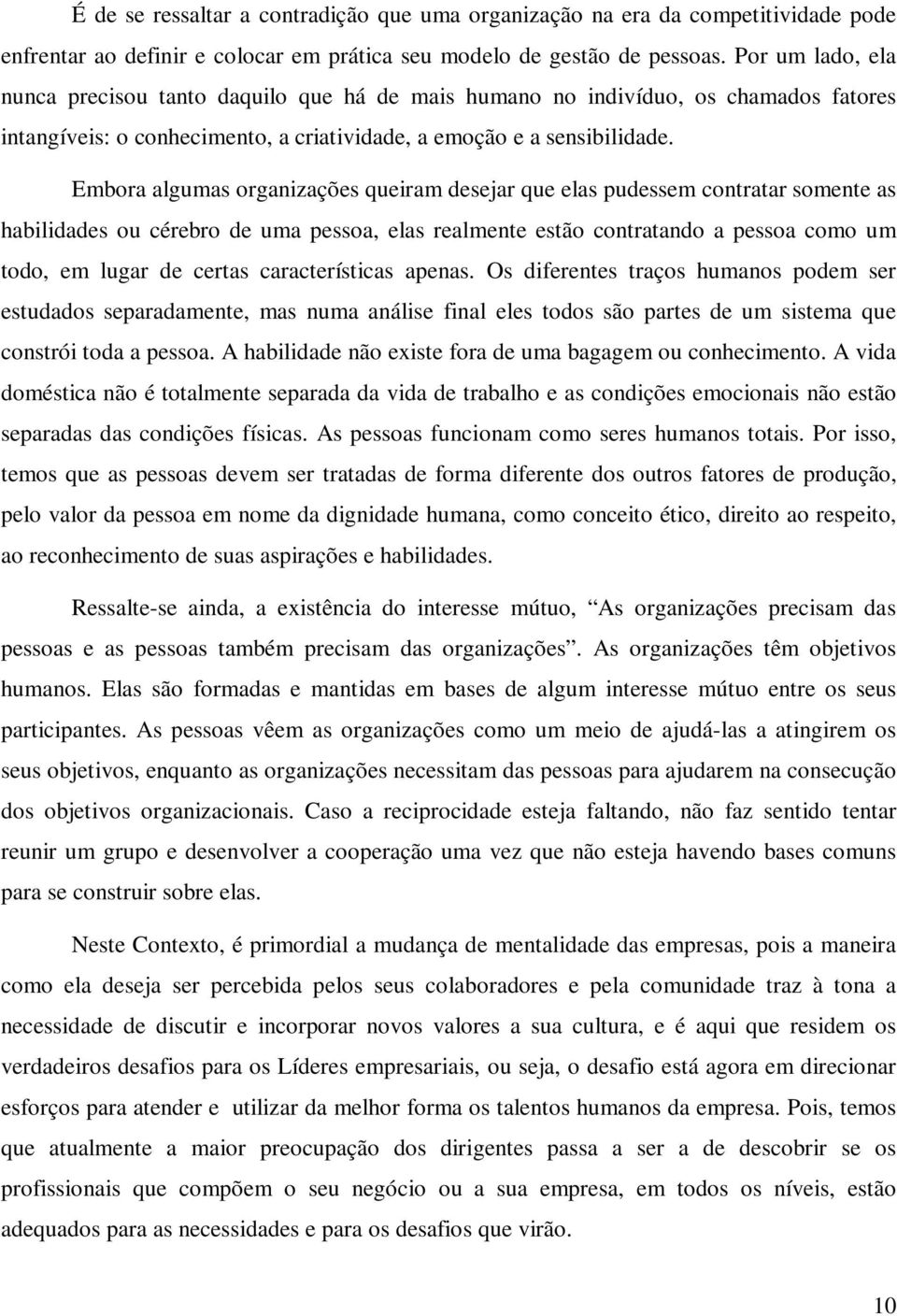 Embora algumas organizações queiram desejar que elas pudessem contratar somente as habilidades ou cérebro de uma pessoa, elas realmente estão contratando a pessoa como um todo, em lugar de certas