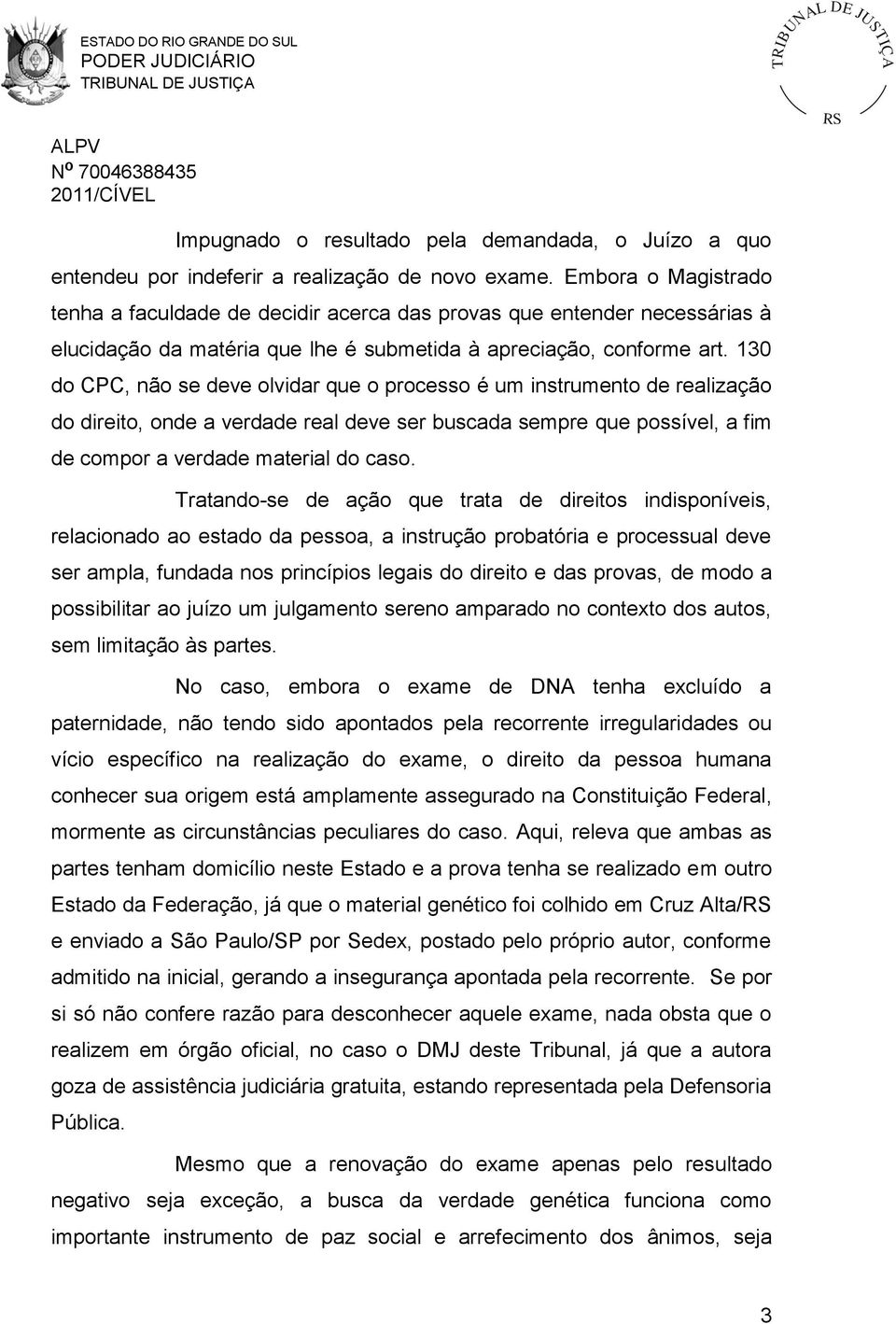 130 do CPC, não se deve olvidar que o processo é um instrumento de realização do direito, onde a verdade real deve ser buscada sempre que possível, a fim de compor a verdade material do caso.