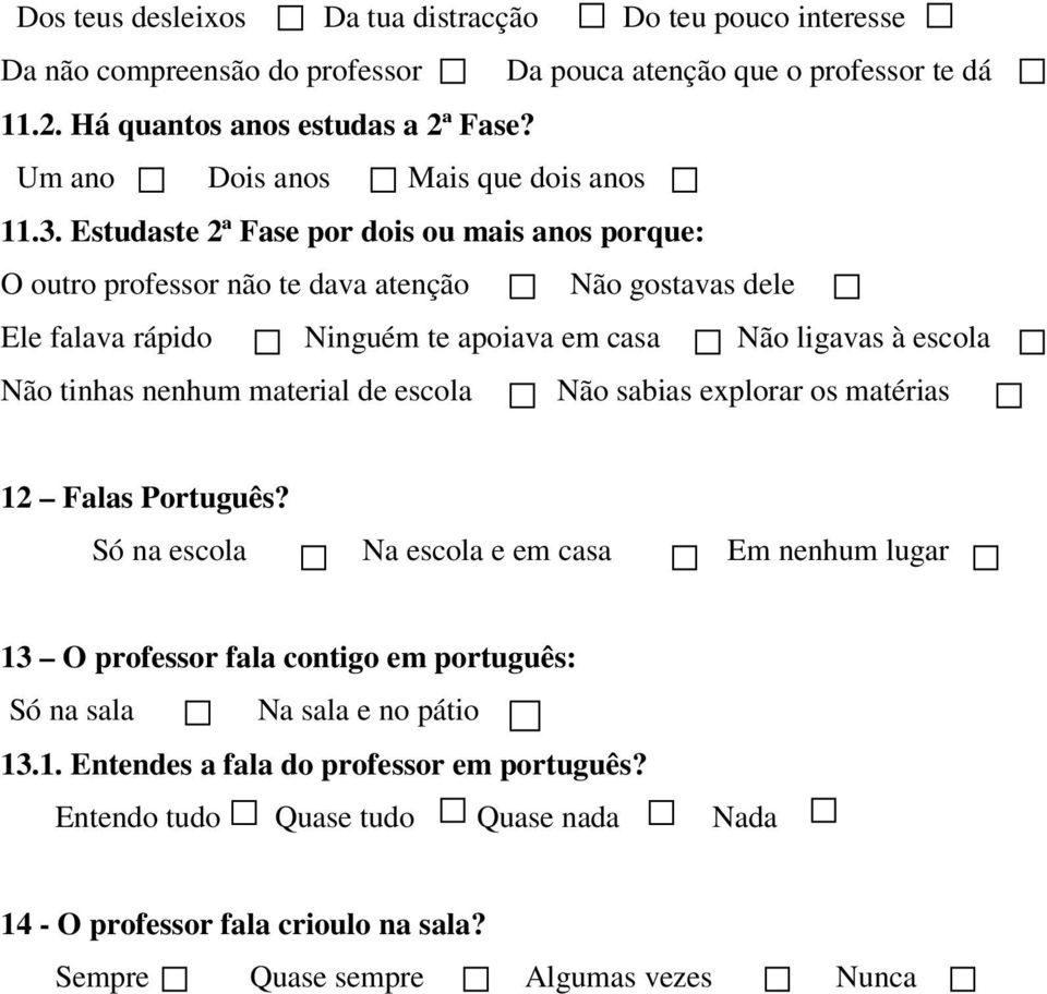 Estudaste 2ª Fase por dois ou mais anos porque: O outro professor não te dava atenção Não gostavas dele Ele falava rápido Ninguém te apoiava em casa Não ligavas à escola Não tinhas nenhum