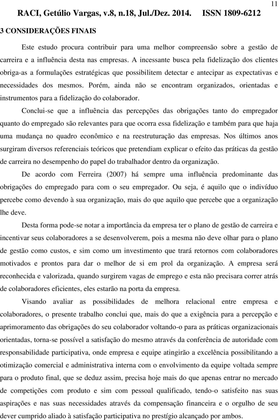 Porém, ainda não se encontram organizados, orientadas e instrumentos para a fidelização do colaborador.