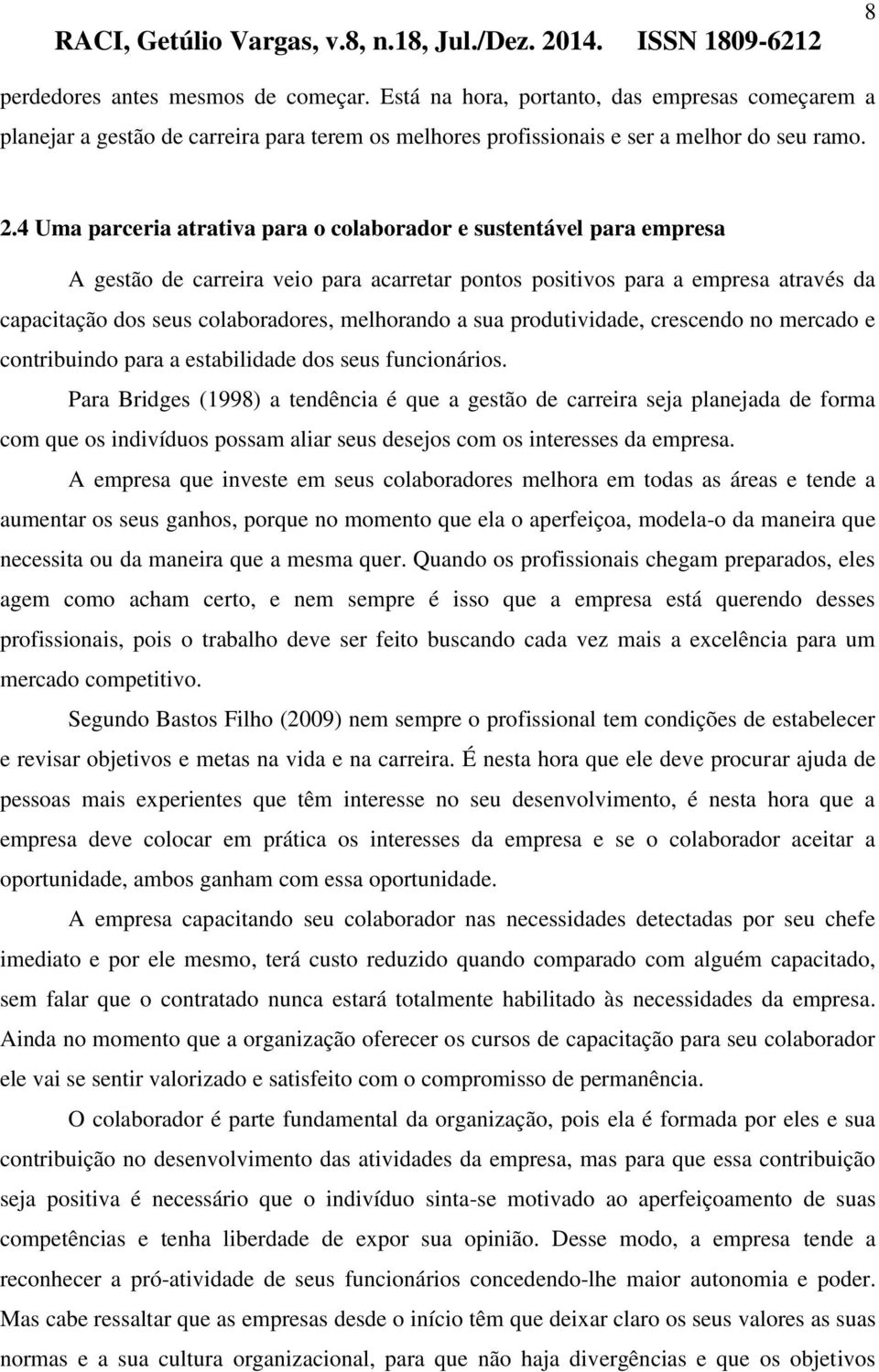 melhorando a sua produtividade, crescendo no mercado e contribuindo para a estabilidade dos seus funcionários.