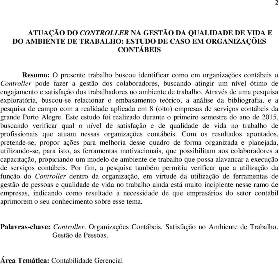 Através de uma pesquisa exploratória, buscou-se relacionar o embasamento teórico, a análise da bibliografia, e a pesquisa de campo com a realidade aplicada em 8 (oito) empresas de serviços contábeis