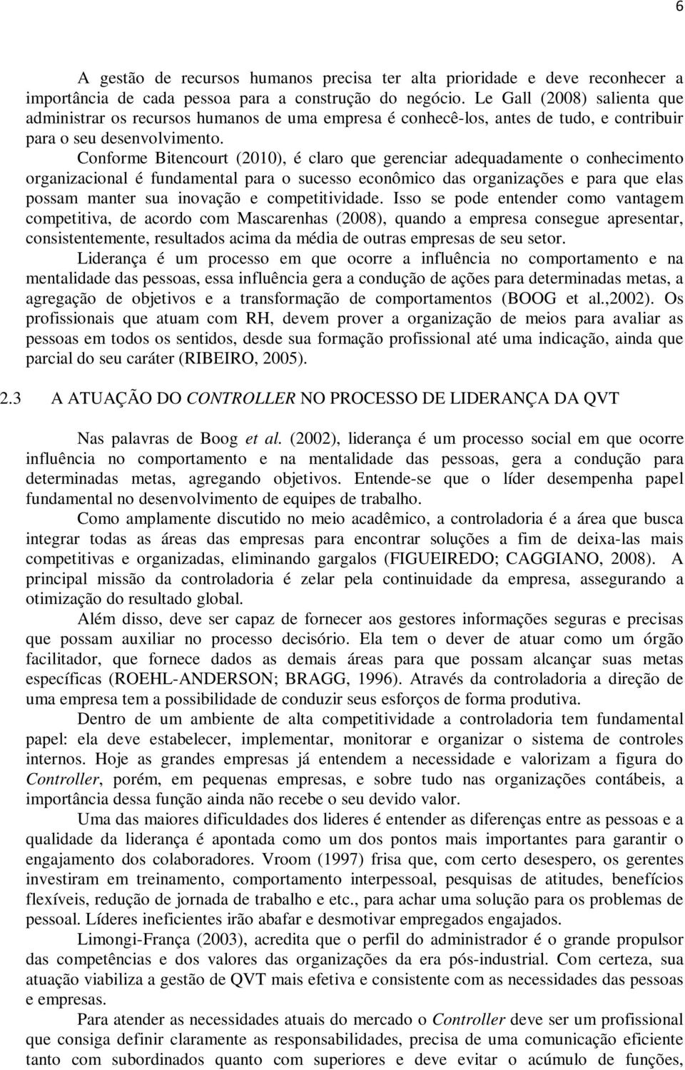 Conforme Bitencourt (2010), é claro que gerenciar adequadamente o conhecimento organizacional é fundamental para o sucesso econômico das organizações e para que elas possam manter sua inovação e