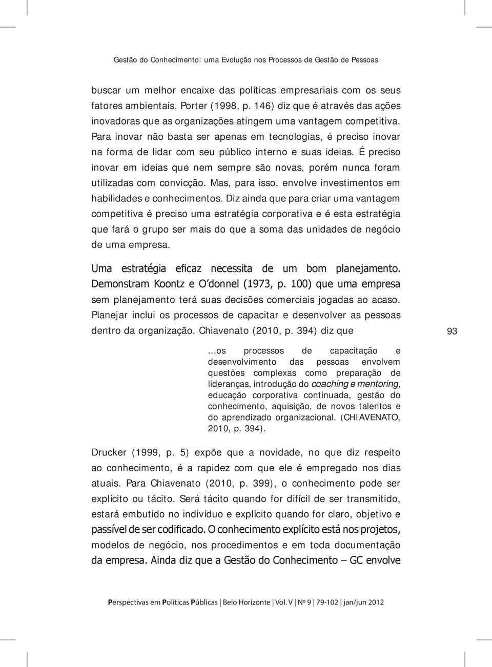 Para inovar não basta ser apenas em tecnologias, é preciso inovar na forma de lidar com seu público interno e suas ideias.