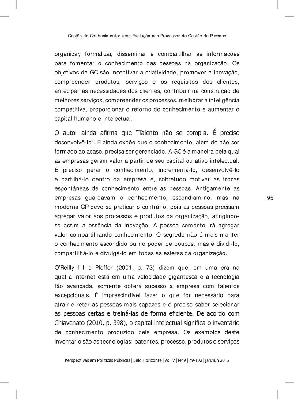 melhores serviços, compreender os processos, melhorar a inteligência competitiva, proporcionar o retorno do conhecimento e aumentar o capital humano e intelectual.