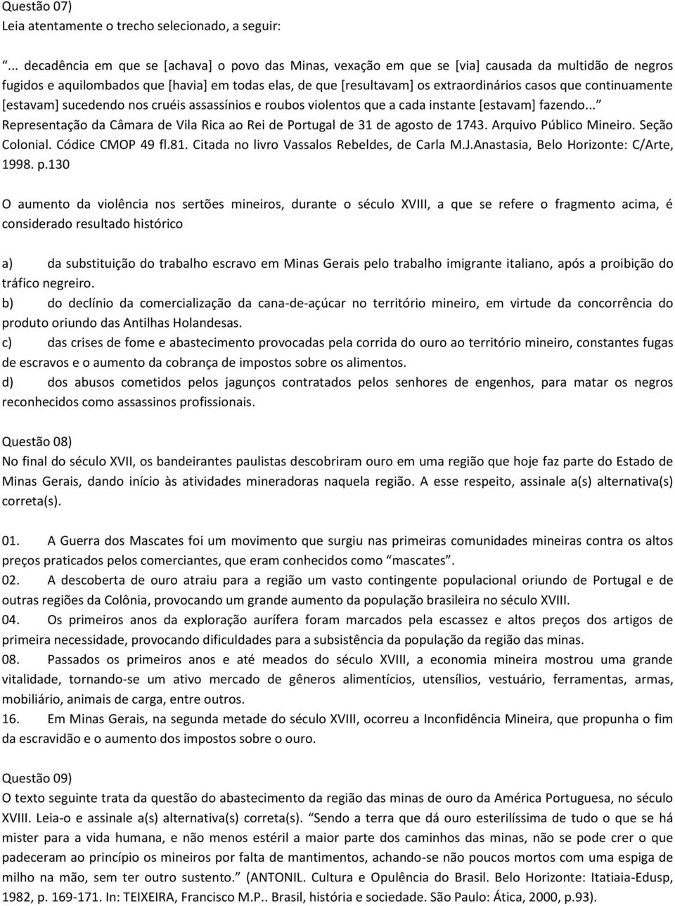 que continuamente [estavam] sucedendo nos cruéis assassínios e roubos violentos que a cada instante [estavam] fazendo... Representação da Câmara de Vila Rica ao Rei de Portugal de 31 de agosto de 1743.