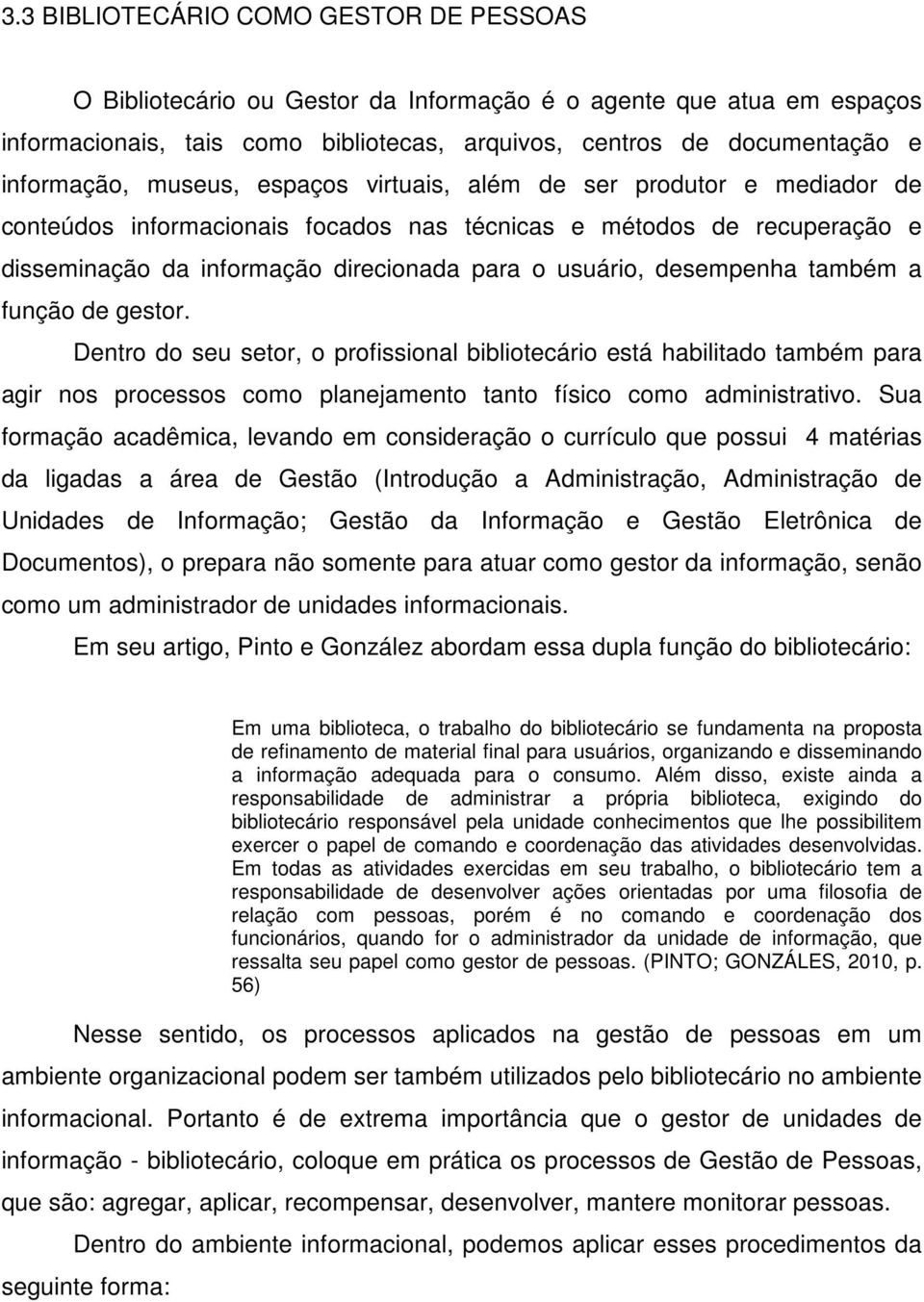 também a função de gestor. Dentro do seu setor, o profissional bibliotecário está habilitado também para agir nos processos como planejamento tanto físico como administrativo.