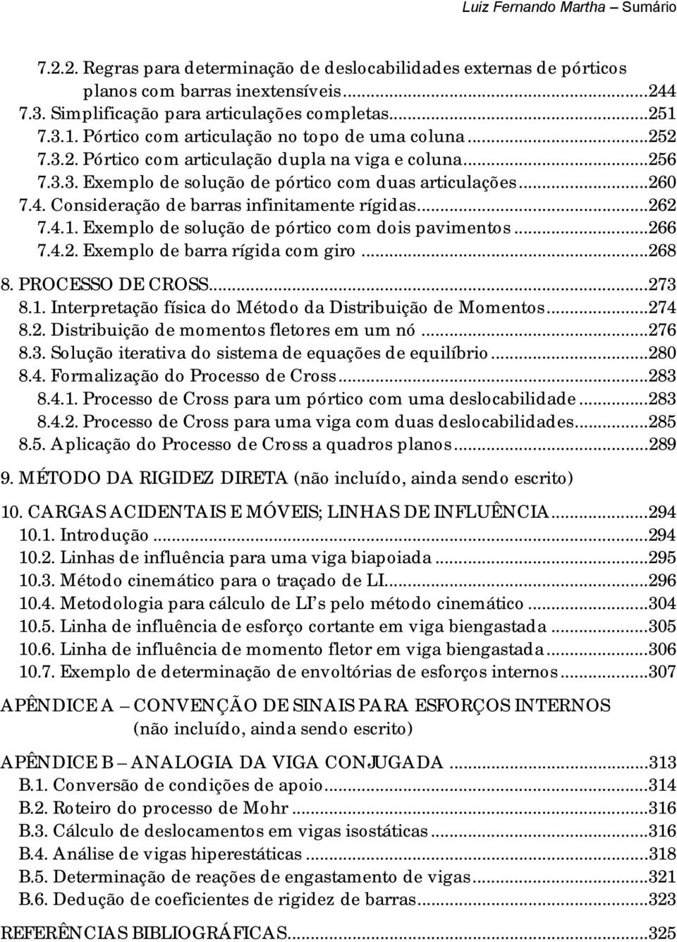 Consideração de barras infinitamente rígidas...262 7.4.1. Exemplo de solução de pórtico com dois pavimentos...266 7.4.2. Exemplo de barra rígida com giro...268 8. PROCESSO DE CROSS...273 8.1. Interpretação física do Método da Distribuição de Momentos.