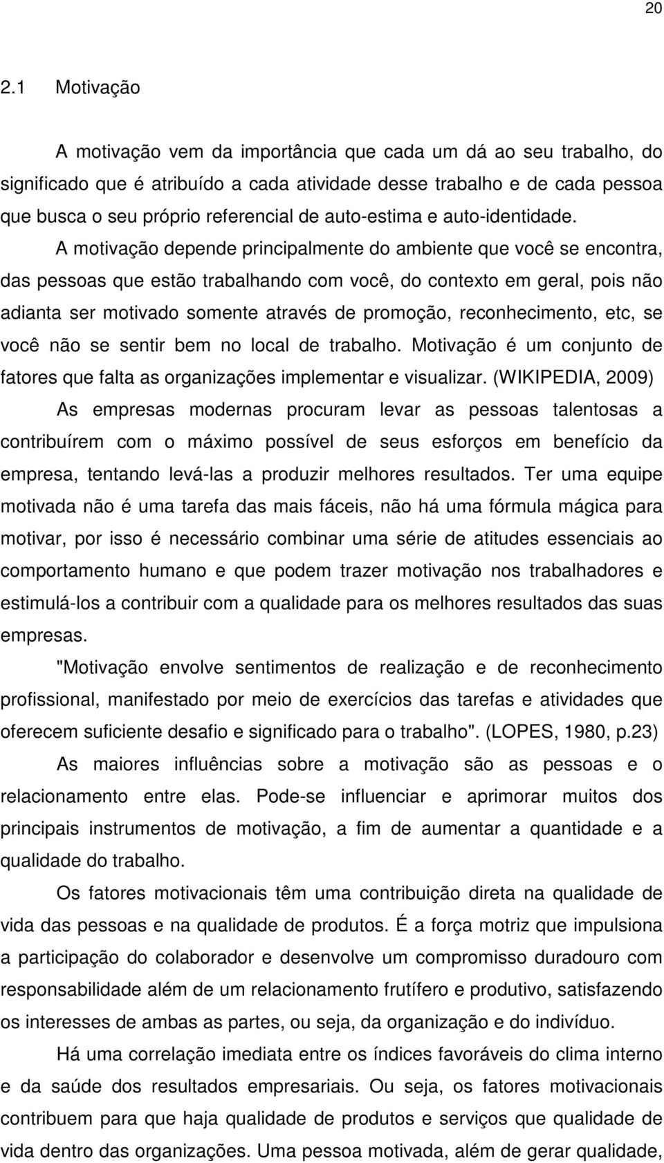 A motivação depende principalmente do ambiente que você se encontra, das pessoas que estão trabalhando com você, do contexto em geral, pois não adianta ser motivado somente através de promoção,