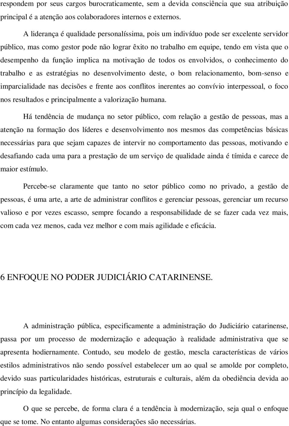 implica na motivação de todos os envolvidos, o conhecimento do trabalho e as estratégias no desenvolvimento deste, o bom relacionamento, bom-senso e imparcialidade nas decisões e frente aos conflitos