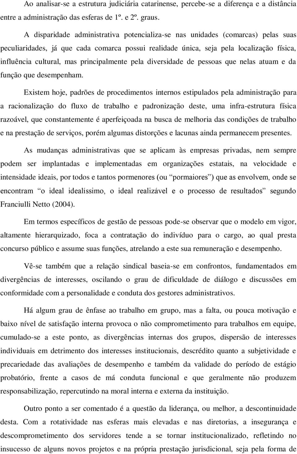 principalmente pela diversidade de pessoas que nelas atuam e da função que desempenham.