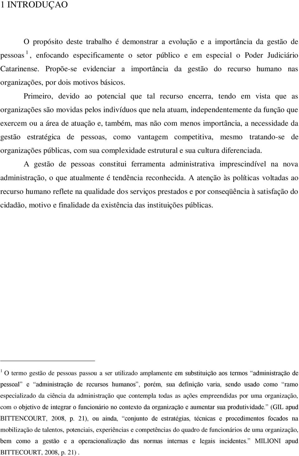 Primeiro, devido ao potencial que tal recurso encerra, tendo em vista que as organizações são movidas pelos indivíduos que nela atuam, independentemente da função que exercem ou a área de atuação e,