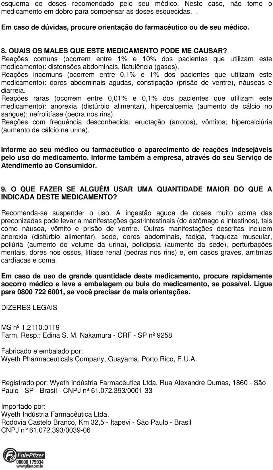 Reações incomuns (ocorrem entre 0,1% e 1% dos pacientes que utilizam este medicamento): dores abdominais agudas, constipação (prisão de ventre), náuseas e diarreia.