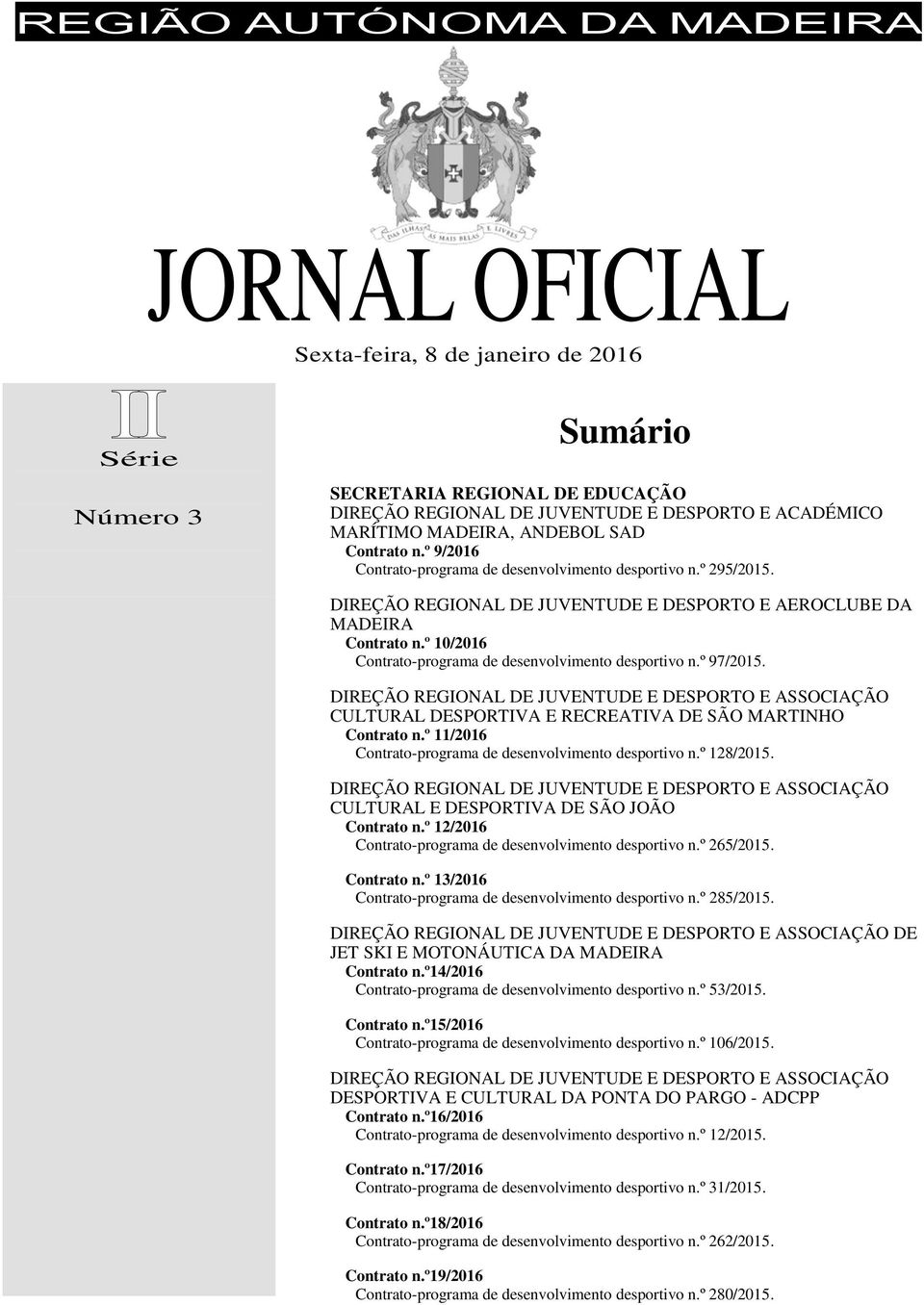 º 10/2016 Contrato-programa de desenvolvimento desportivo n.º 97/2015. DIREÇÃO REGIONAL DE JUVENTUDE E DESPORTO E ASSOCIAÇÃO CULTURAL DESPORTIVA E RECREATIVA DE SÃO MARTINHO Contrato n.