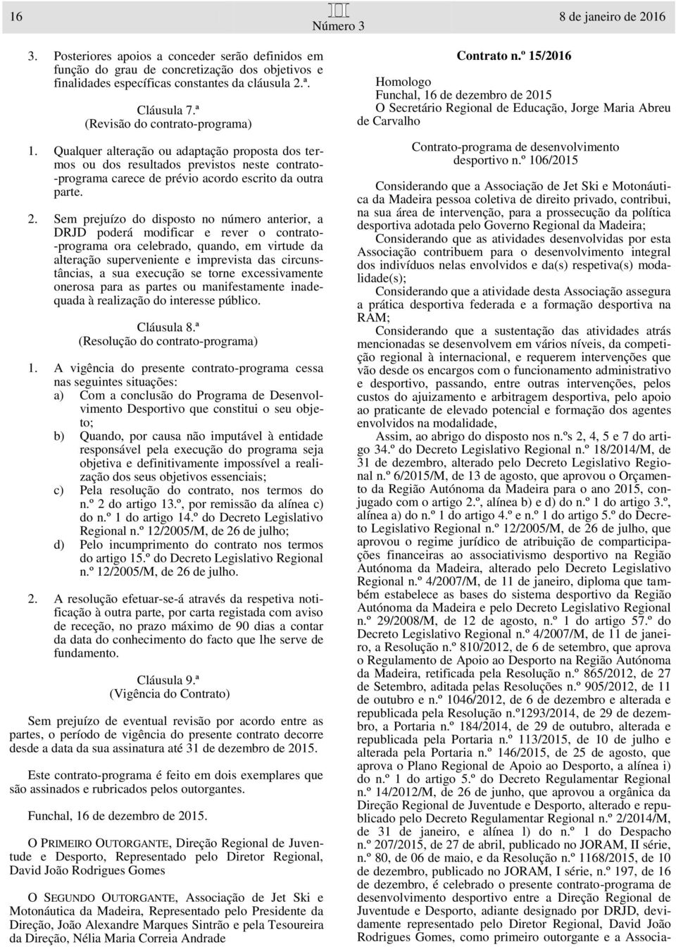 Sem prejuízo do disposto no número anterior, a DRJD poderá modificar e rever o contrato- -programa ora celebrado, quando, em virtude da alteração superveniente e imprevista das circunstâncias, a sua