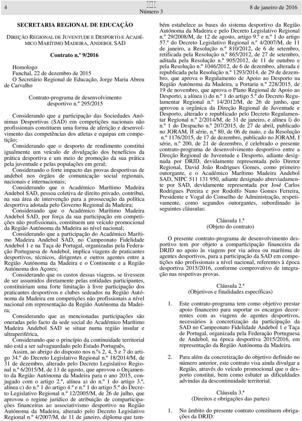 º 295/2015 Considerando que a participação das Sociedades Anónimas Desportivas (SAD) em competições nacionais não profissionais constituem uma forma de aferição e desenvolvimento das competências dos