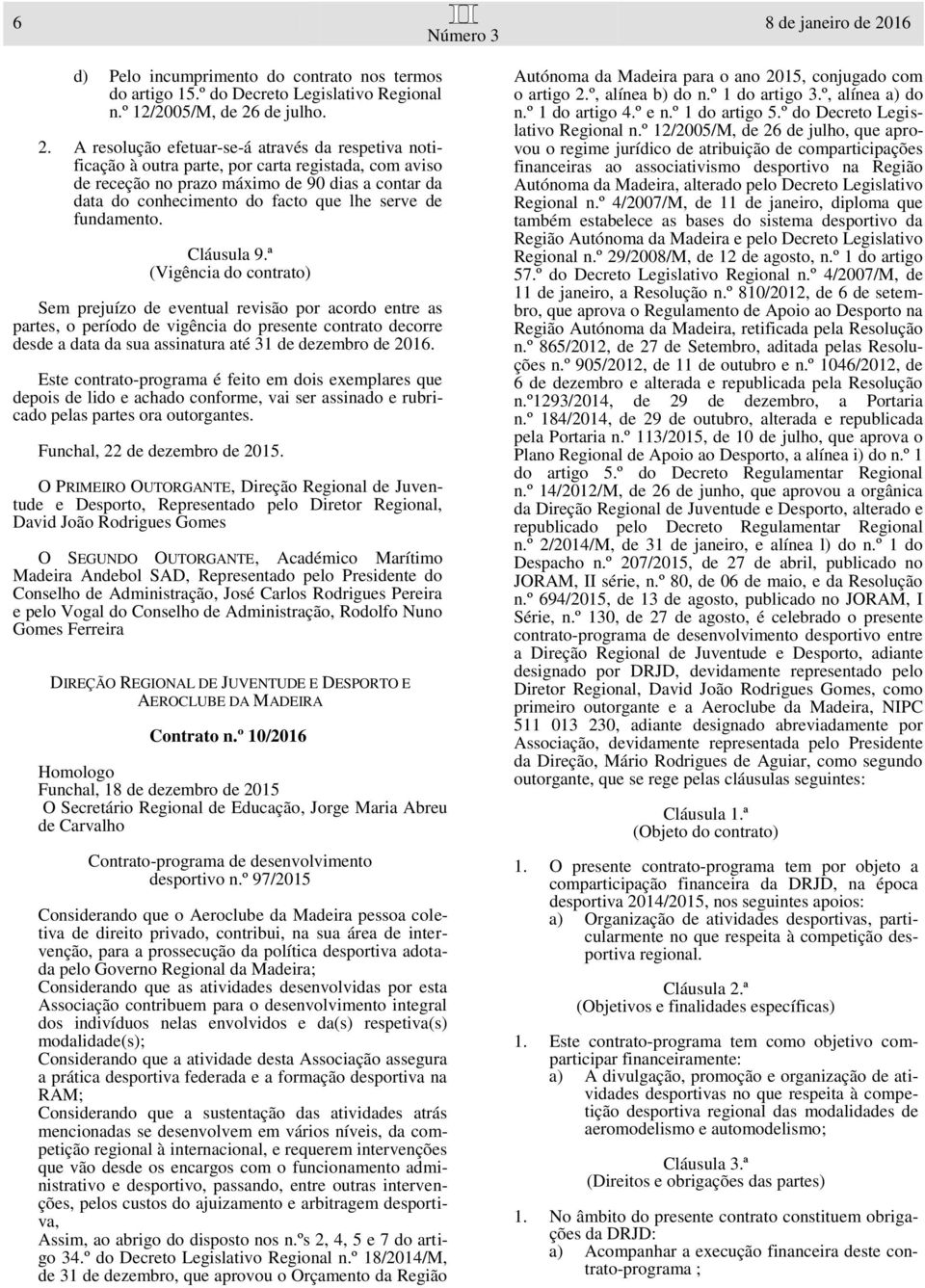 A resolução efetuar-se-á através da respetiva notificação à outra parte, por carta registada, com aviso de receção no prazo máximo de 90 dias a contar da data do conhecimento do facto que lhe serve