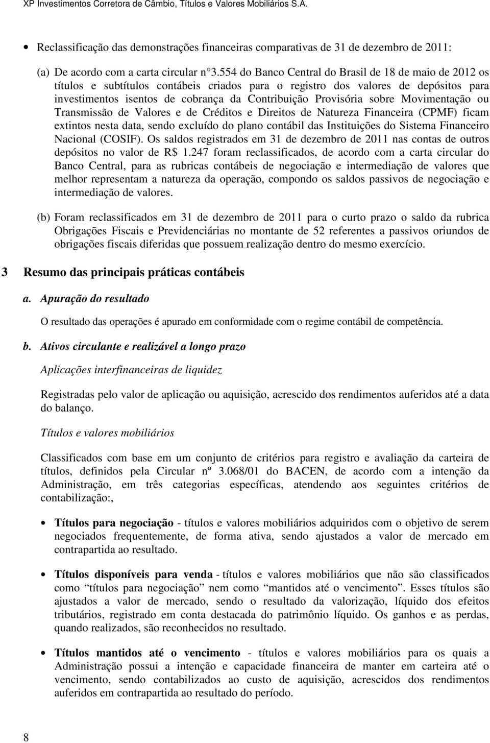 Provisória sobre Movimentação ou Transmissão de Valores e de Créditos e Direitos de Natureza Financeira (CPMF) ficam extintos nesta data, sendo excluído do plano contábil das Instituições do Sistema