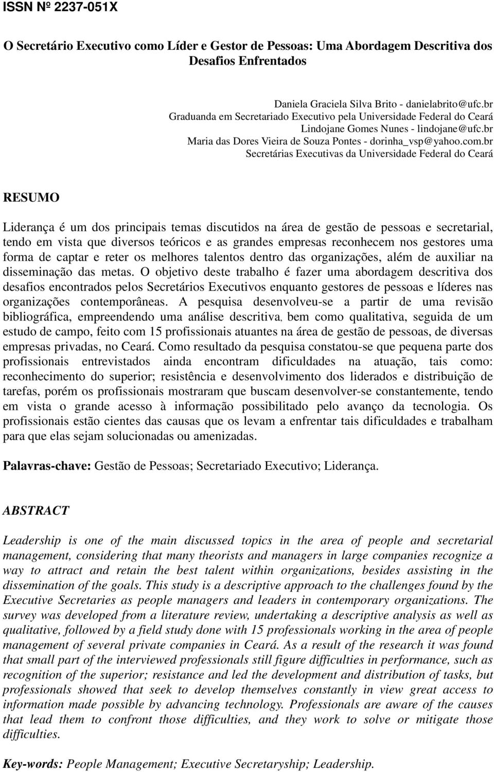 br Secretárias Executivas da Universidade Federal do Ceará RESUMO Liderança é um dos principais temas discutidos na área de gestão de e secretarial, tendo em vista que diversos teóricos e as grandes