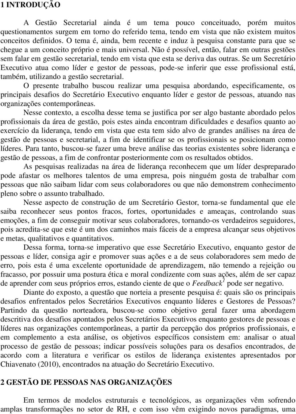 Não é possível, então, falar em outras gestões sem falar em gestão secretarial, tendo em vista que esta se deriva das outras.