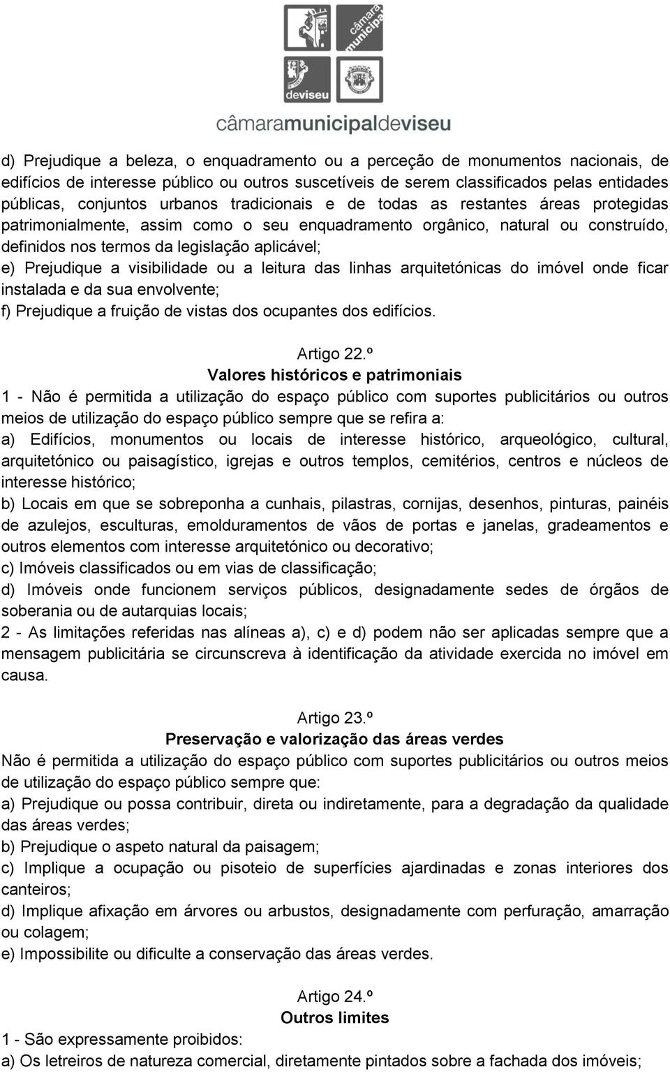 Prejudique a visibilidade ou a leitura das linhas arquitetónicas do imóvel onde ficar instalada e da sua envolvente; f) Prejudique a fruição de vistas dos ocupantes dos edifícios. Artigo 22.