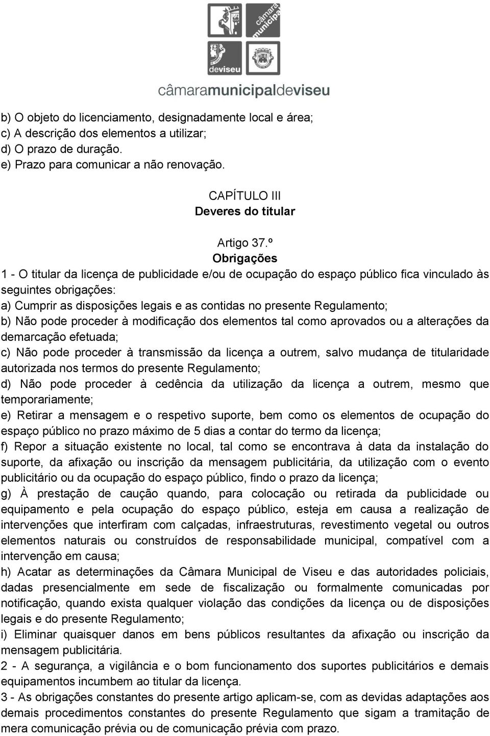 º Obrigações 1 - O titular da licença de publicidade e/ou de ocupação do espaço público fica vinculado às seguintes obrigações: a) Cumprir as disposições legais e as contidas no presente Regulamento;