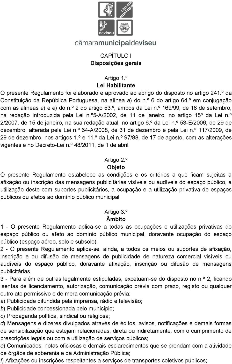 º 169/99, de 18 de setembro, na redação introduzida pela Lei n.º5-a/2002, de 11 de janeiro, no artigo 15º da Lei n.º 2/2007, de 15 de janeiro, na sua redação atual, no artigo 6.º da Lei n.º 53-E/2006, de 29 de dezembro, alterada pela Lei n.