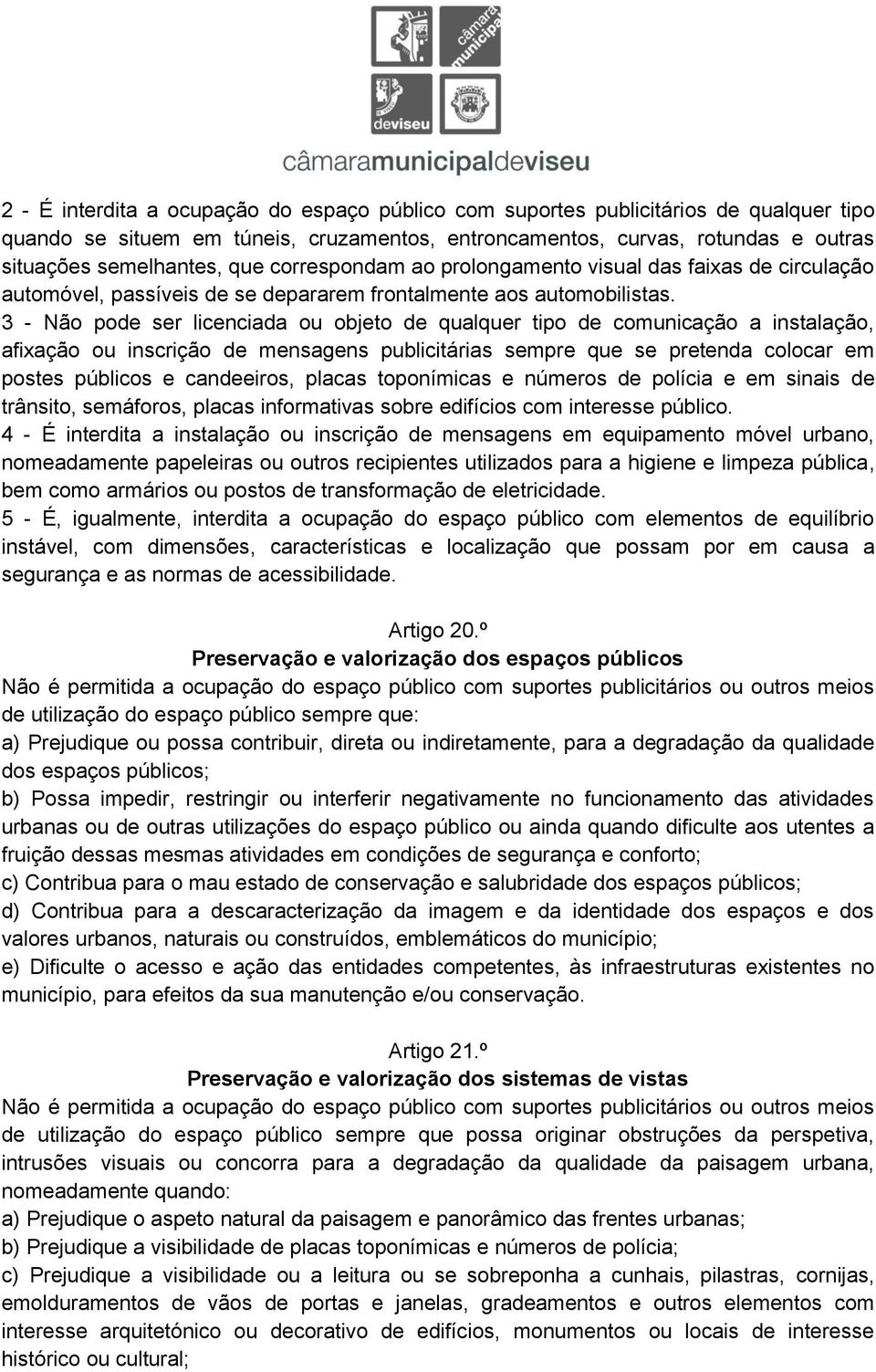 3 - Não pode ser licenciada ou objeto de qualquer tipo de comunicação a instalação, afixação ou inscrição de mensagens publicitárias sempre que se pretenda colocar em postes públicos e candeeiros,