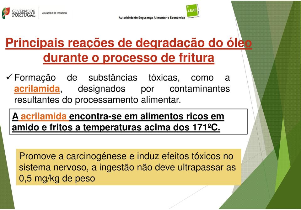 A acrilamida encontra-se em alimentos ricos em amido e fritos a temperaturas acima dos 171ºC.