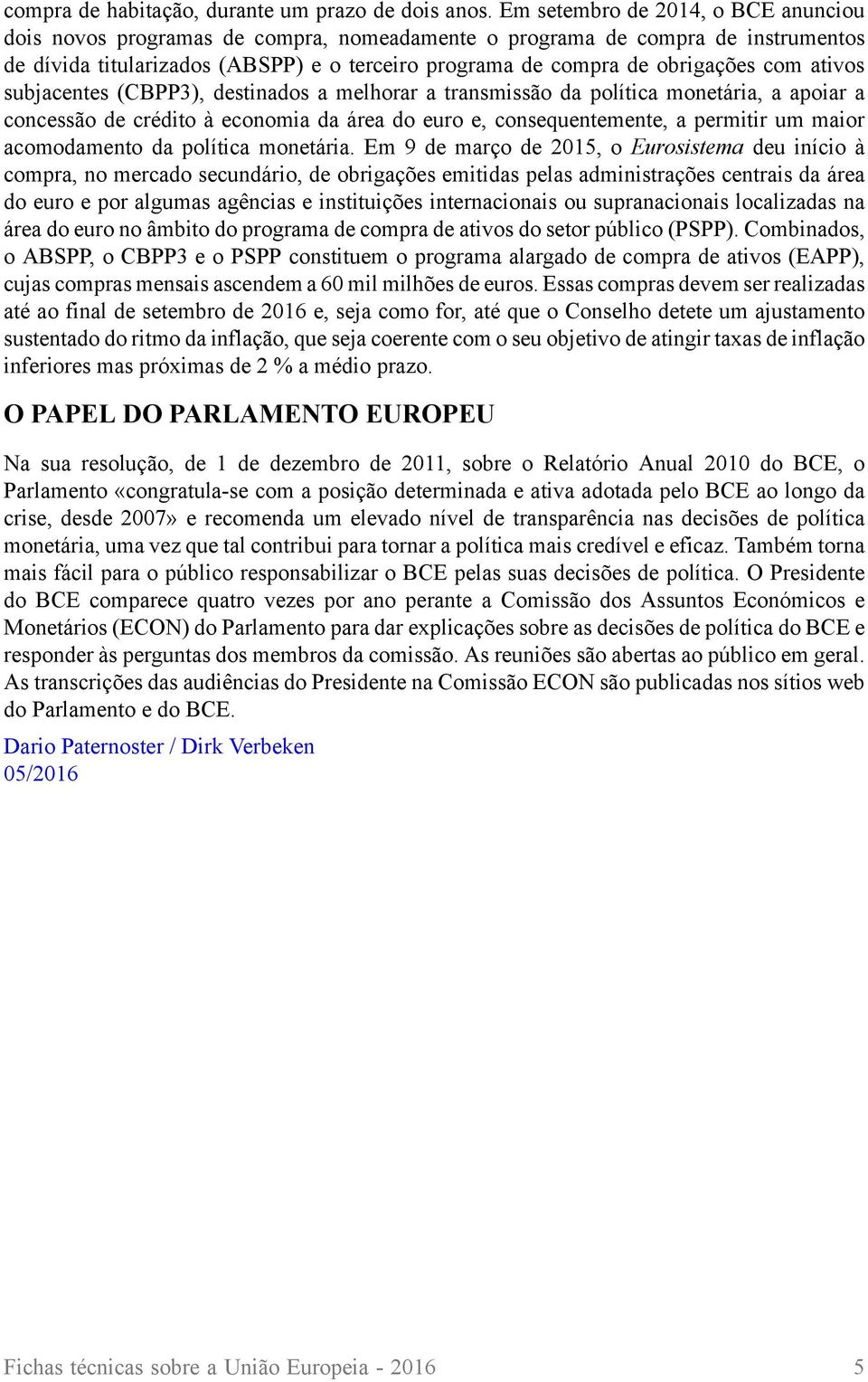 ativos subjacentes (CBPP3), destinados a melhorar a transmissão da política monetária, a apoiar a concessão de crédito à economia da área do euro e, consequentemente, a permitir um maior acomodamento