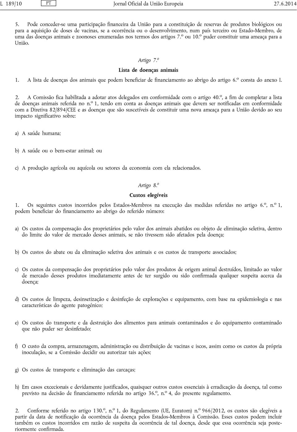 terceiro ou Estado-Membro, de uma das doenças animais e zoonoses enumeradas nos termos dos artigos 7. o ou 10. o puder constituir uma ameaça para a União. Artigo 7. o Lista de doenças animais 1.