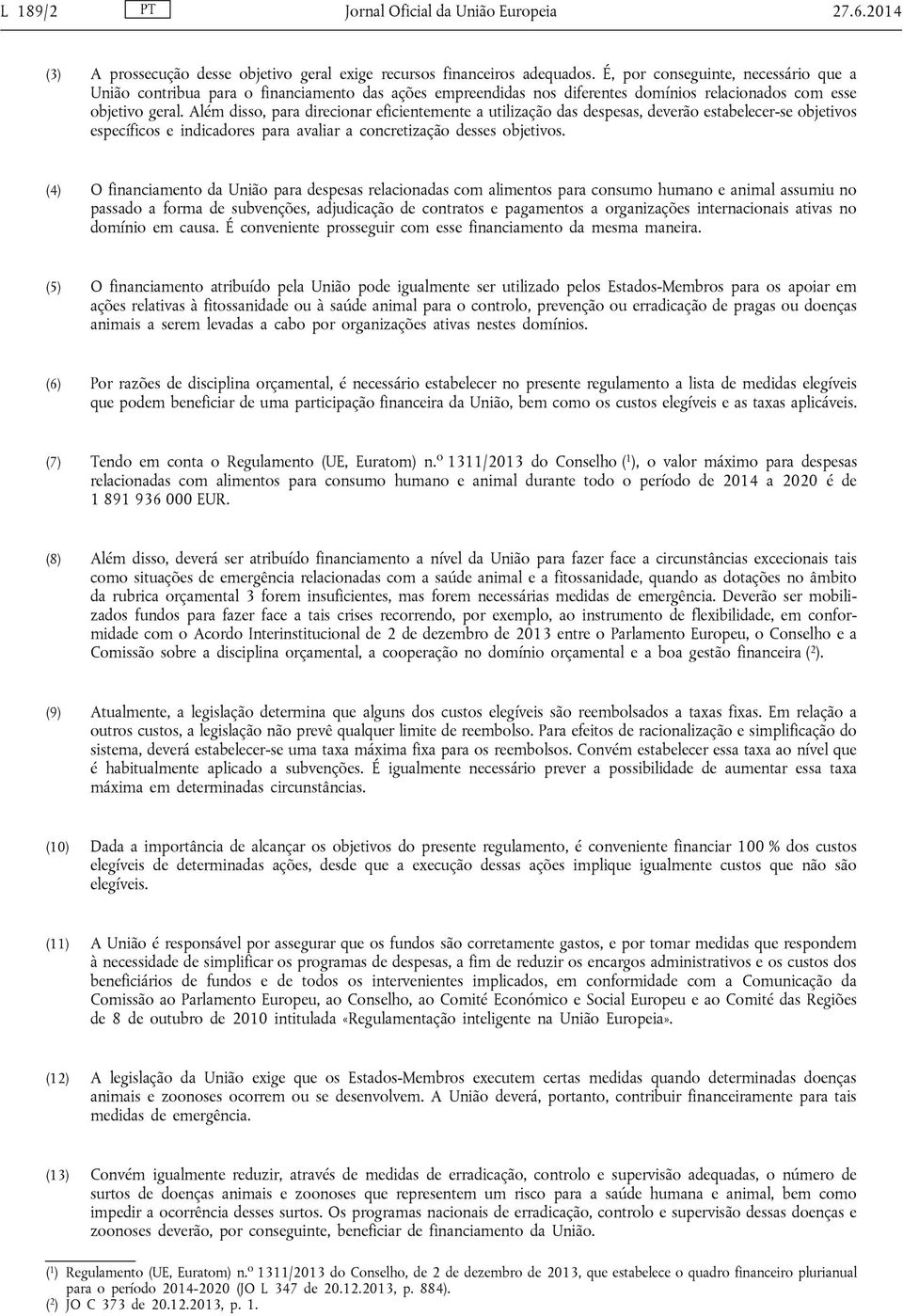 Além disso, para direcionar eficientemente a utilização das despesas, deverão estabelecer-se objetivos específicos e indicadores para avaliar a concretização desses objetivos.