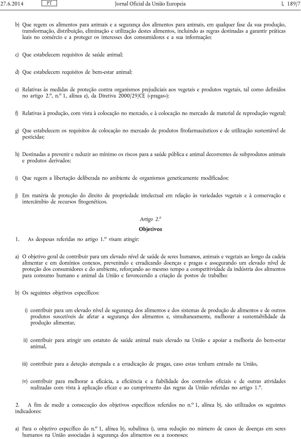 requisitos de saúde animal; d) Que estabelecem requisitos de bem-estar animal; e) Relativas às medidas de proteção contra organismos prejudiciais aos vegetais e produtos vegetais, tal como definidos