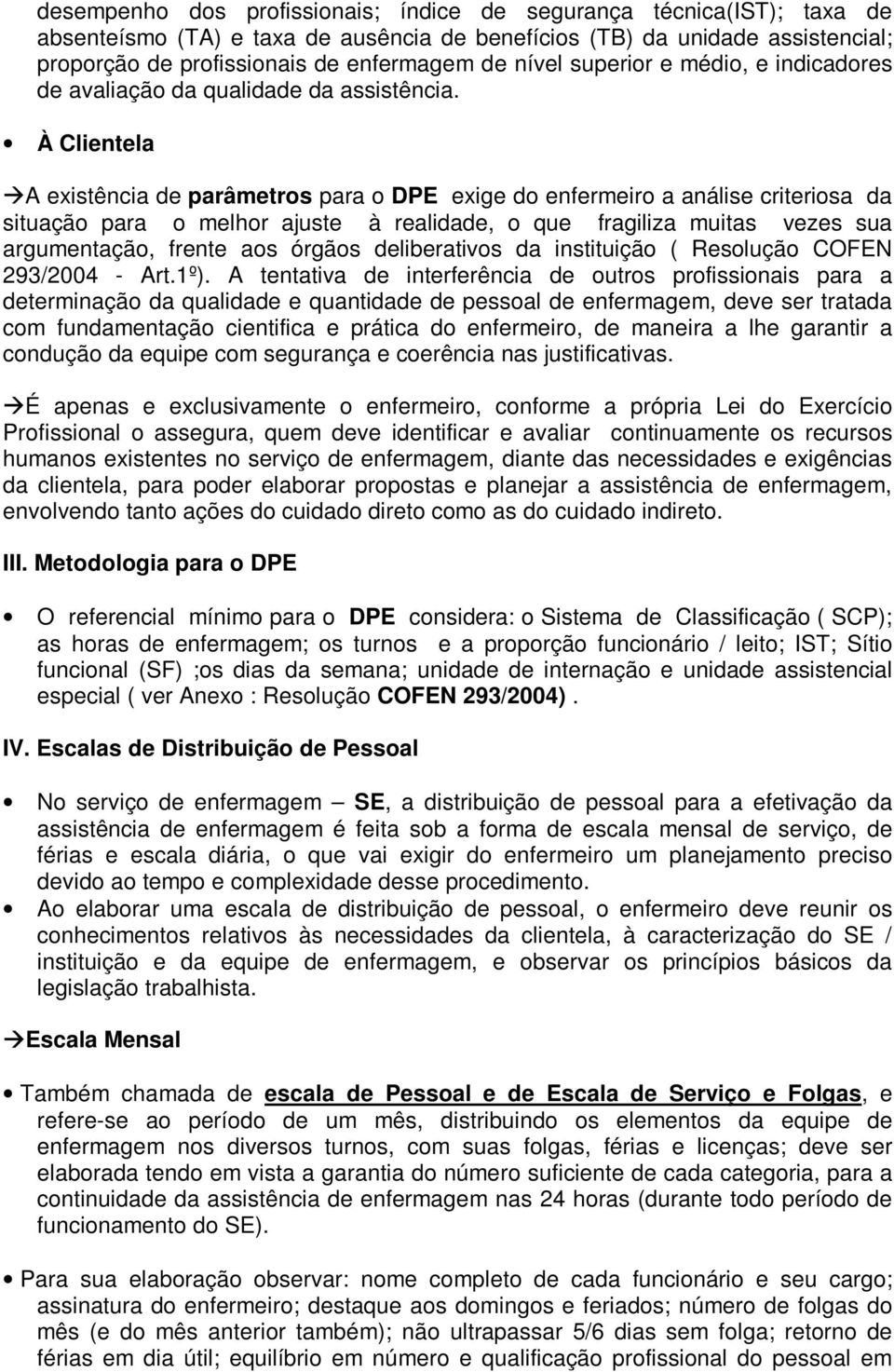 À Clientela A existência de parâmetros para o DPE exige do enfermeiro a análise criteriosa da situação para o melhor ajuste à realidade, o que fragiliza muitas vezes sua argumentação, frente aos