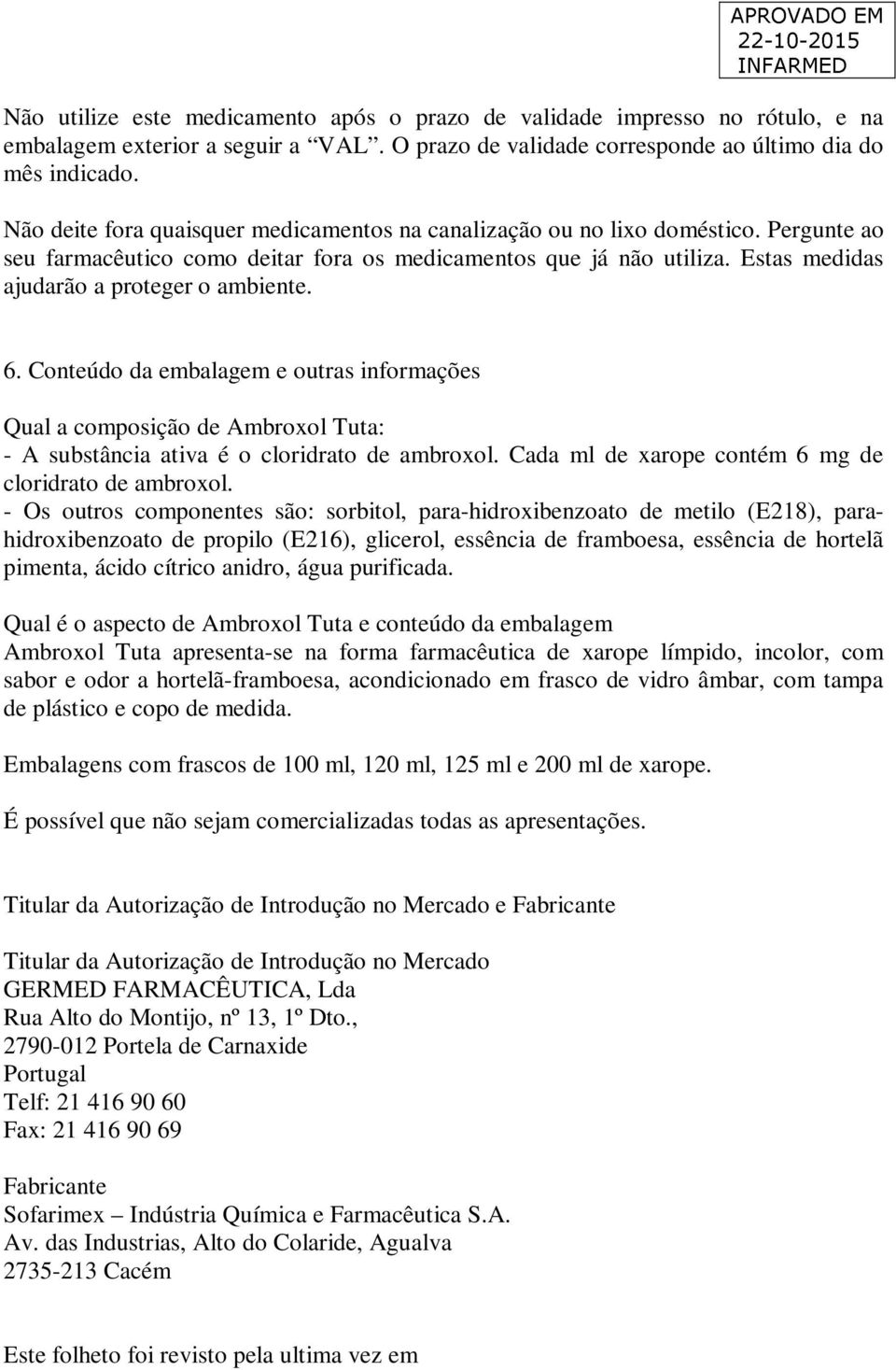 Estas medidas ajudarão a proteger o ambiente. 6. Conteúdo da embalagem e outras informações Qual a composição de Ambroxol Tuta: - A substância ativa é o cloridrato de ambroxol.