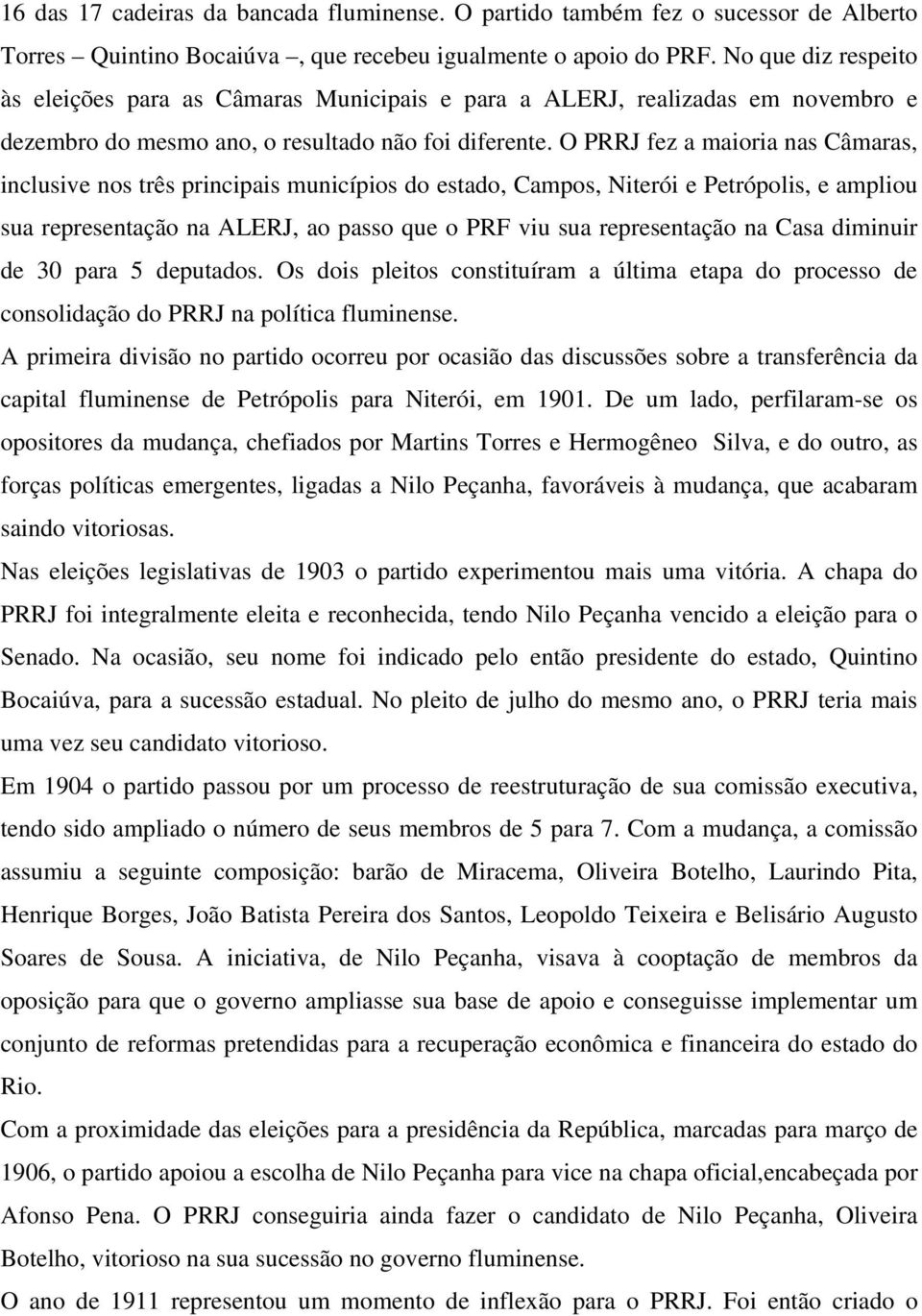O PRRJ fez a maioria nas Câmaras, inclusive nos três principais municípios do estado, Campos, Niterói e Petrópolis, e ampliou sua representação na ALERJ, ao passo que o PRF viu sua representação na