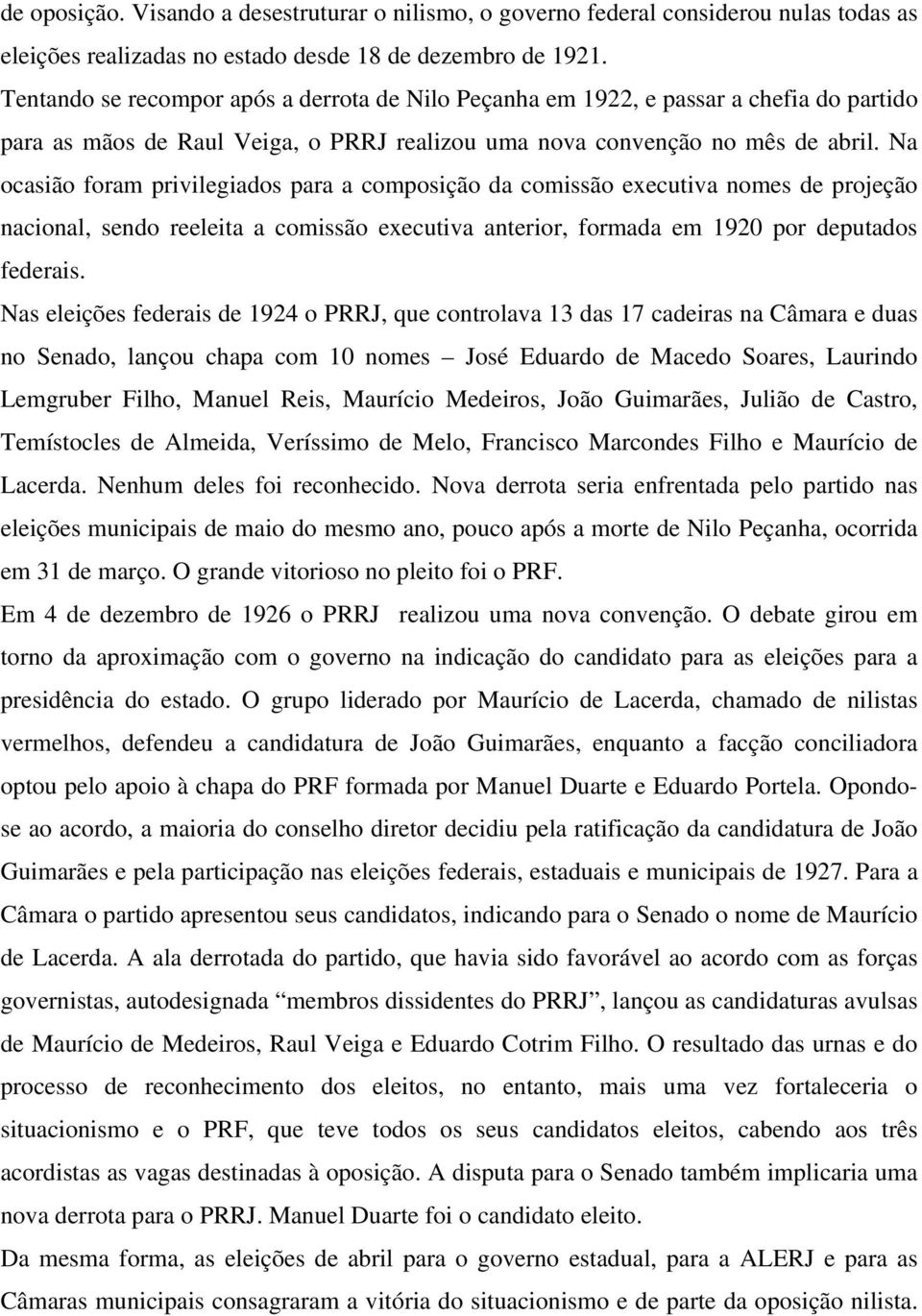 Na ocasião foram privilegiados para a composição da comissão executiva nomes de projeção nacional, sendo reeleita a comissão executiva anterior, formada em 1920 por deputados federais.