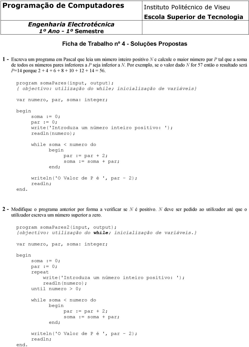 Por exemplo, se o valor dado N for 57 então o resultado será P=14 porque 2 + 4 + 6 + 8 + 10 + 12 + 14 = 56.