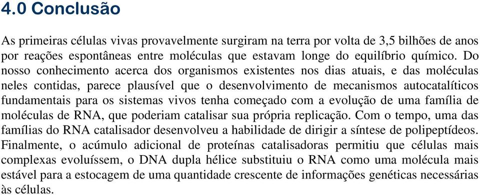 sistemas vivos tenha começado com a evolução de uma família de moléculas de RNA, que poderiam catalisar sua própria replicação.