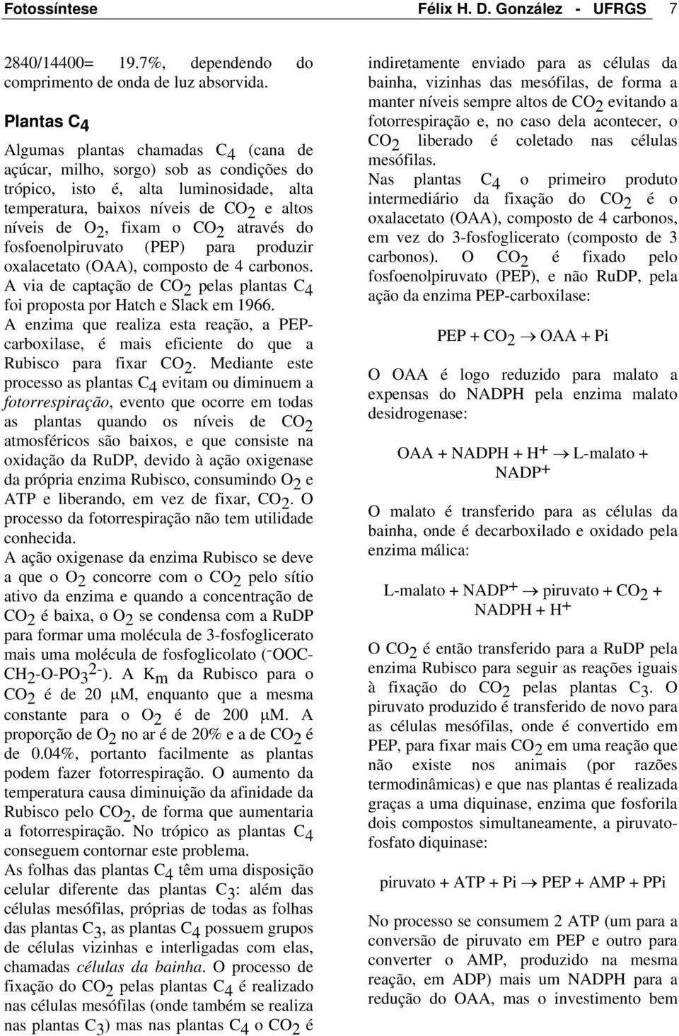 CO 2 através do fosfoenolpiruvato (PEP) para produzir oxalacetato (OAA), composto de 4 carbonos. A via de captação de CO 2 pelas plantas C 4 foi proposta por Hatch e Slack em 1966.