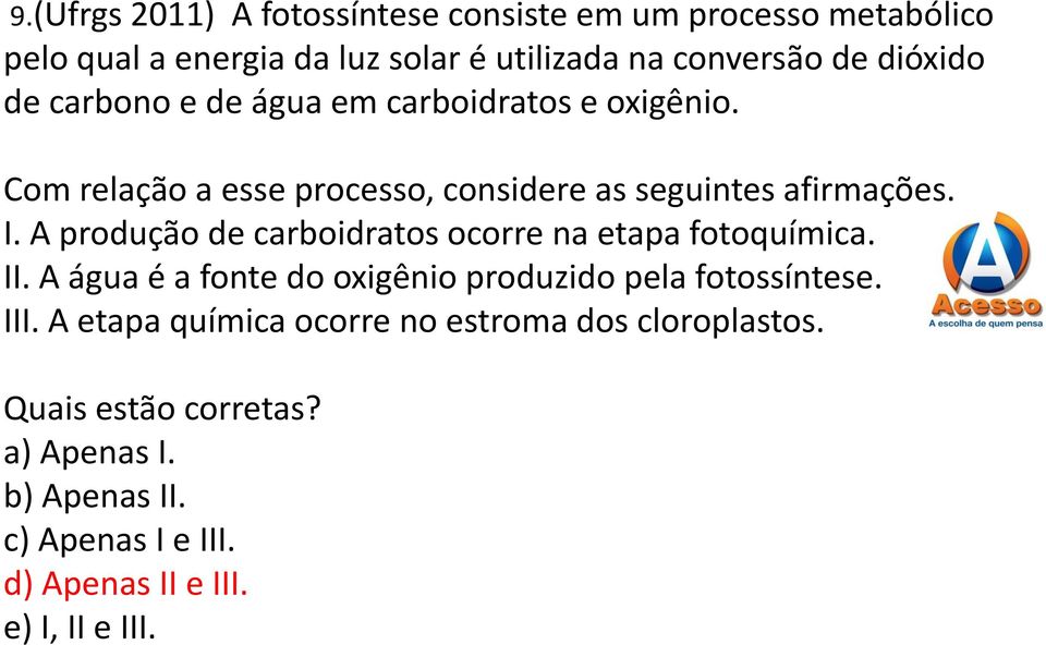 A produção de carboidratos ocorre na etapa fotoquímica. II. A água é a fonte do oxigênio produzido pela fotossíntese. III.