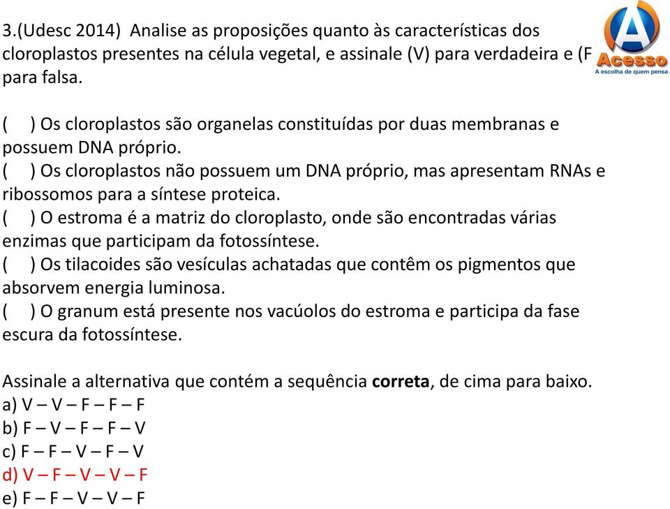 ( ) O estroma é a matriz do cloroplasto, onde são encontradas várias enzimas que participam da fotossíntese.