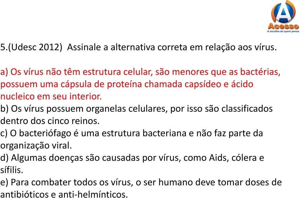 interior. b) Os vírus possuem organelas celulares, por isso são classificados dentro dos cinco reinos.