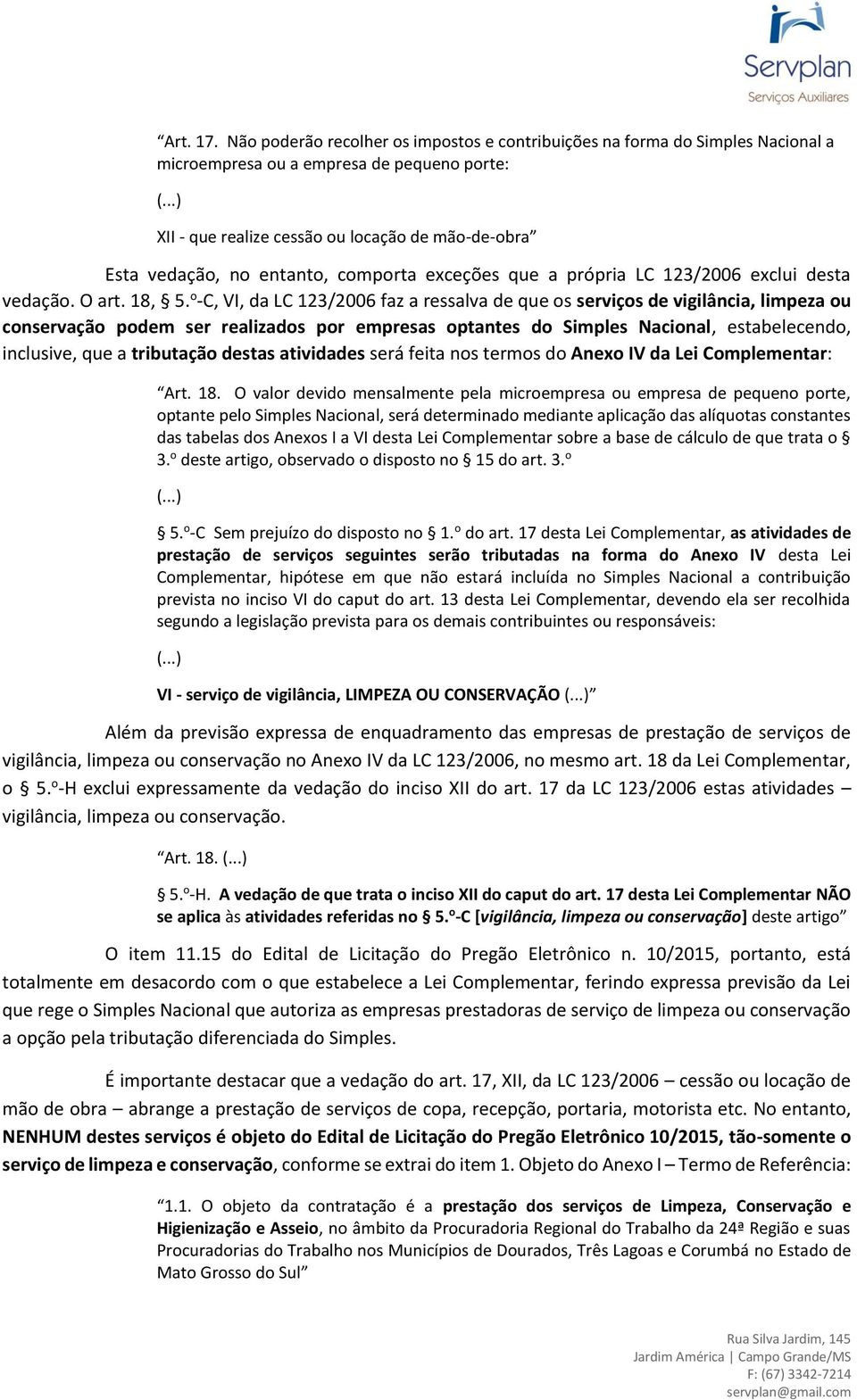 entanto, comporta exceções que a própria LC 123/2006 exclui desta vedação. O art. 18, 5.