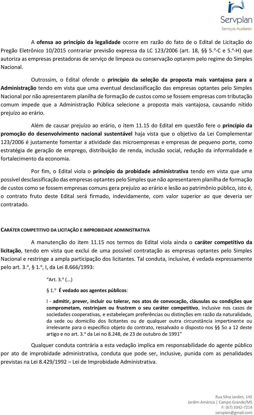 Outrossim, o Edital ofende o princípio da seleção da proposta mais vantajosa para a Administração tendo em vista que uma eventual desclassificação das empresas optantes pelo Simples Nacional por não