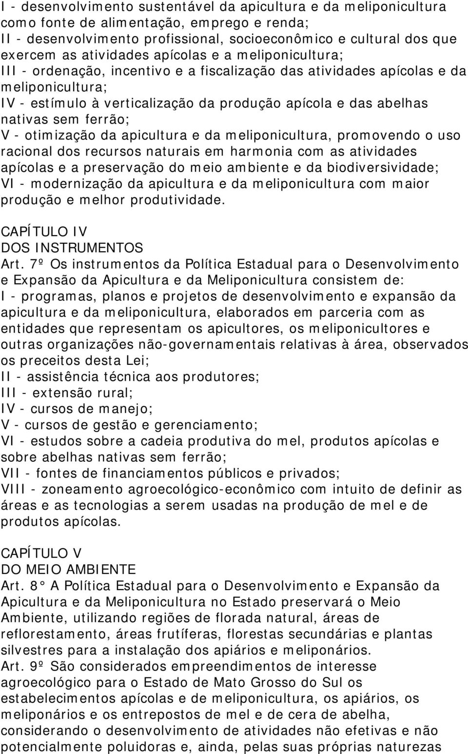 nativas sem ferrão; V - otimização da apicultura e da meliponicultura, promovendo o uso racional dos recursos naturais em harmonia com as atividades apícolas e a preservação do meio ambiente e da