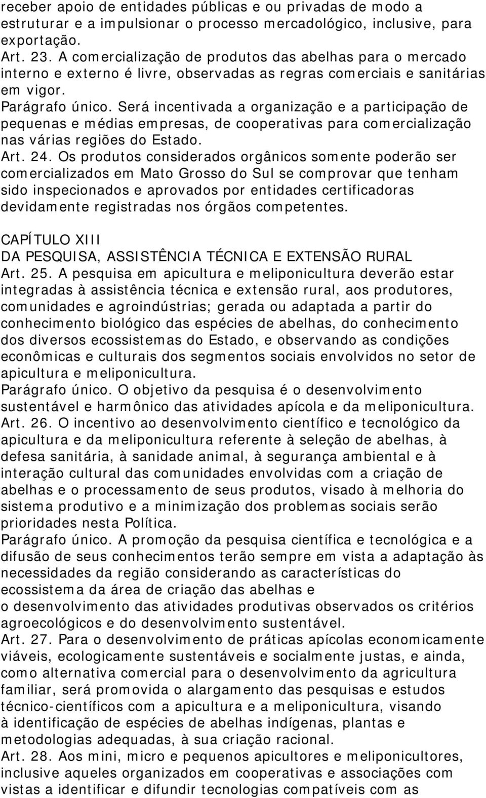 Será incentivada a organização e a participação de pequenas e médias empresas, de cooperativas para comercialização nas várias regiões do Estado. Art. 24.