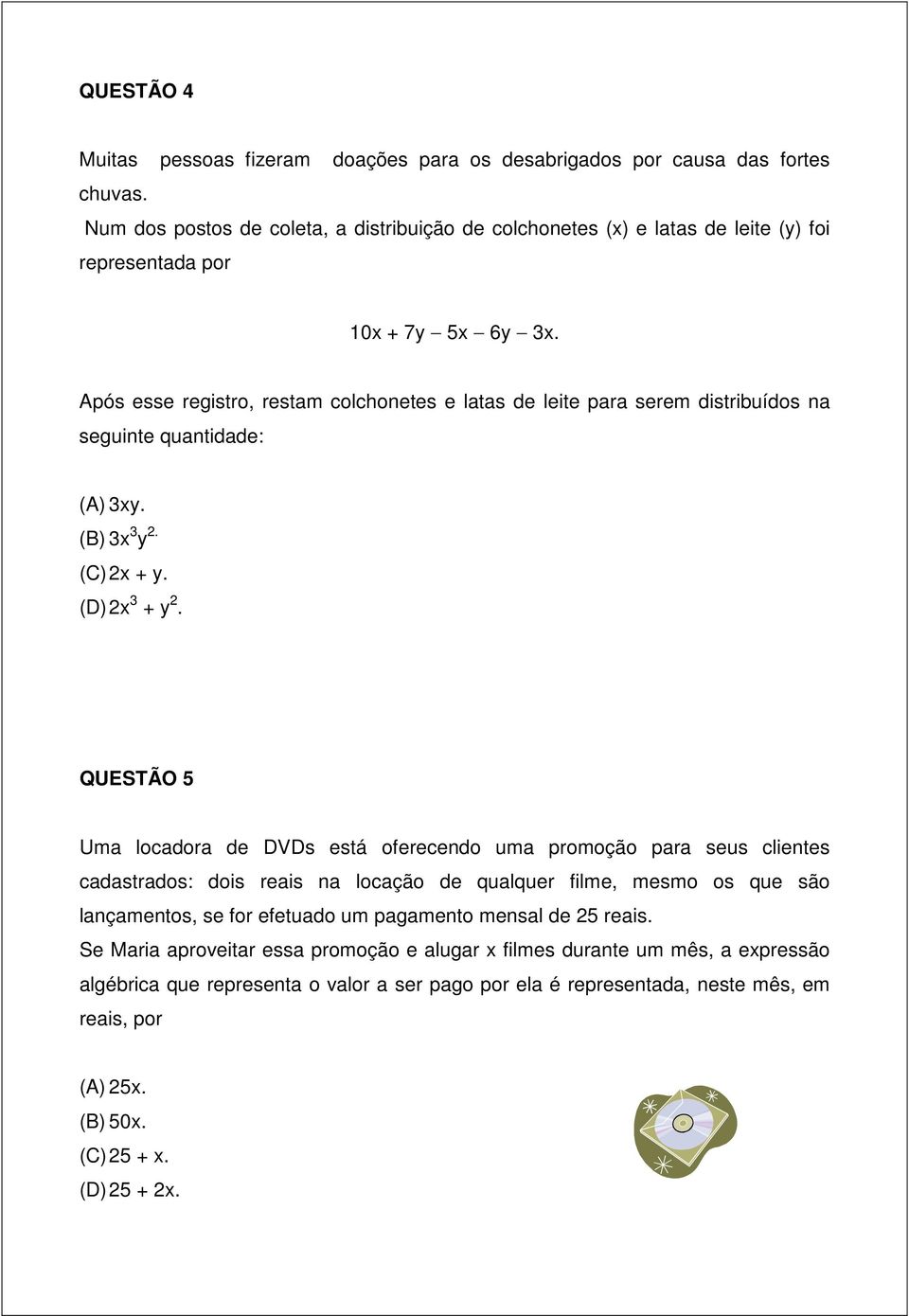 Após esse registro, restam colchonetes e latas de leite para serem distribuídos na seguinte quantidade: (A) 3xy. (B) 3x 3 y 2. (C) 2x + y. (D) 2x 3 + y 2.